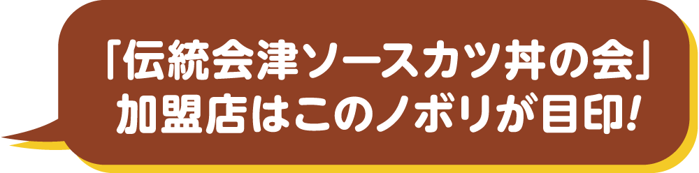 「伝統会津ソースカツ丼の会」加盟店はこのノボリが目印！